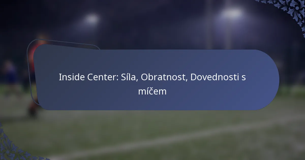 Inside Center: Síla, Obratnost, Dovednosti s míčem