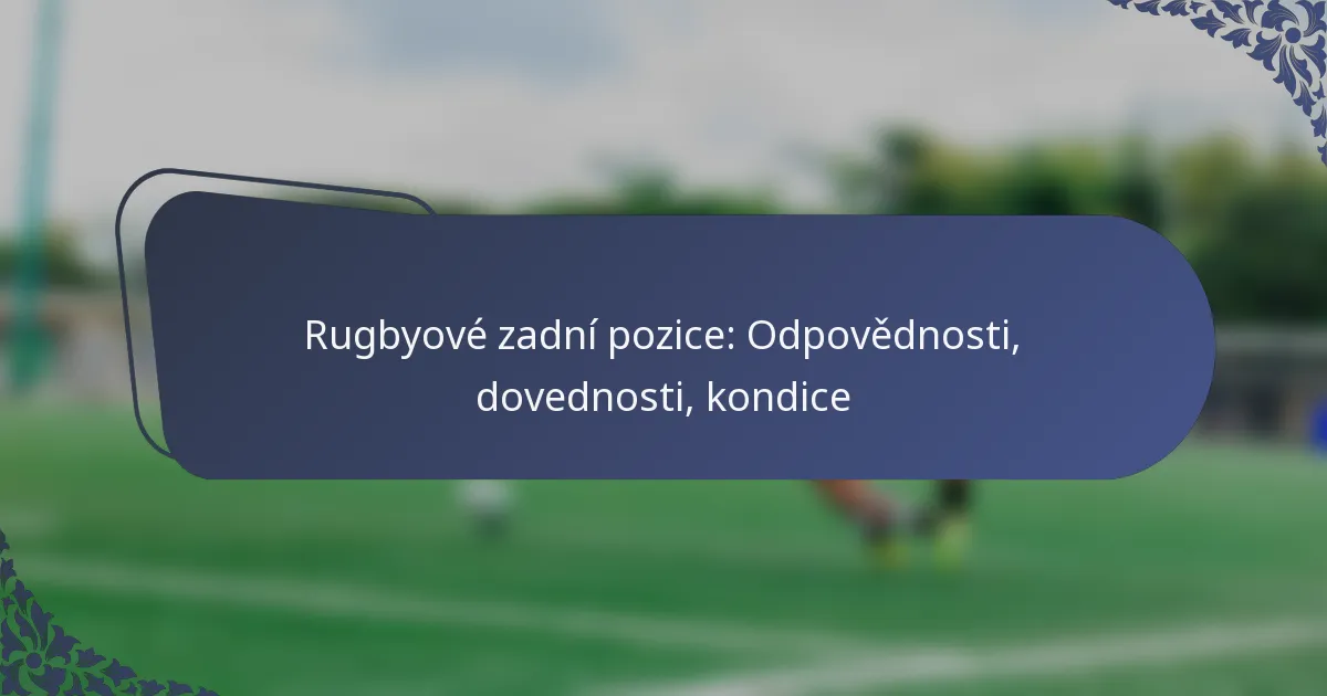 Rugbyové zadní pozice: Odpovědnosti, dovednosti, kondice