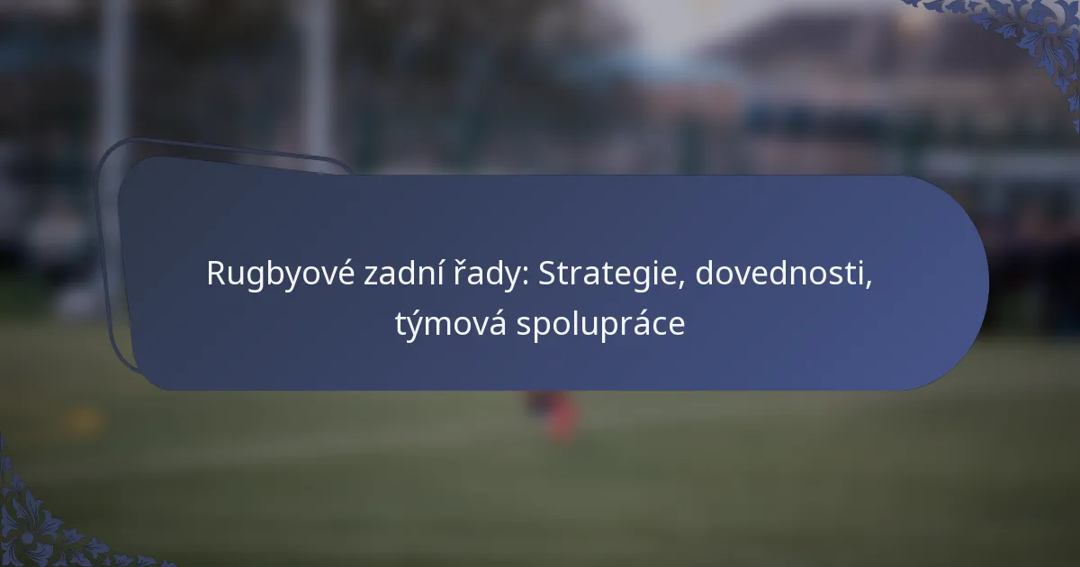 Rugbyové zadní řady: Strategie, dovednosti, týmová spolupráce
