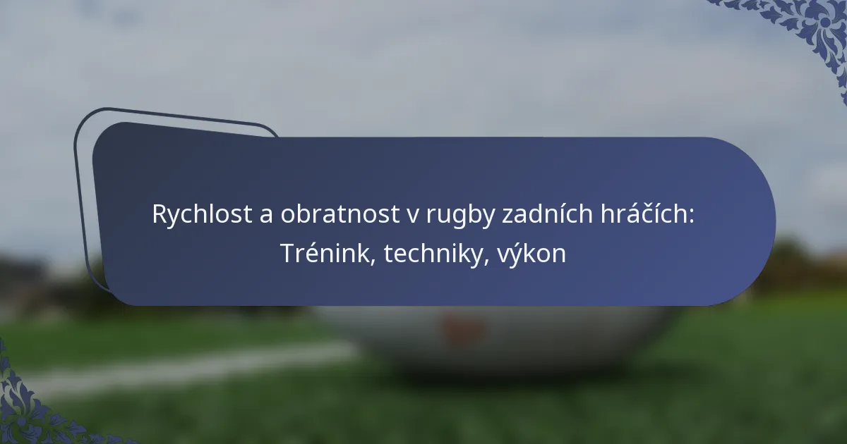 Rychlost a obratnost v rugby zadních hráčích: Trénink, techniky, výkon
