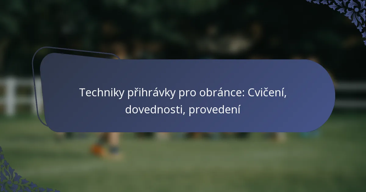 Techniky přihrávky pro obránce: Cvičení, dovednosti, provedení