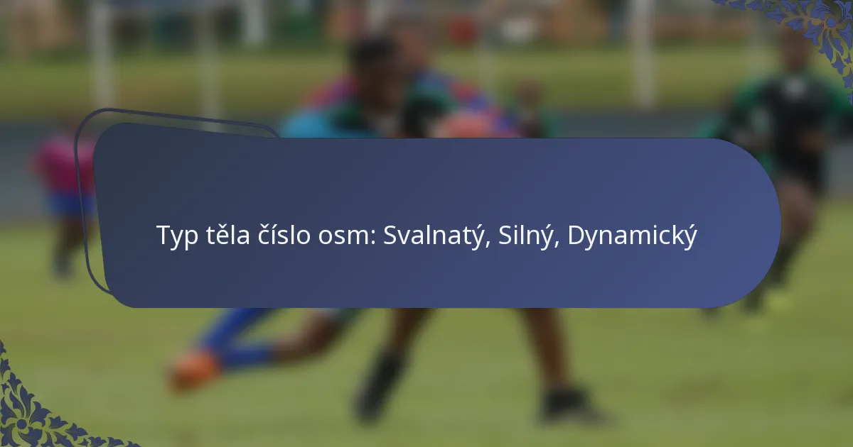 Typ těla číslo osm: Svalnatý, Silný, Dynamický