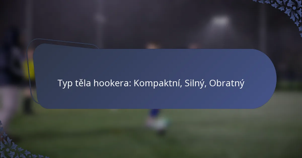 Typ těla hookera: Kompaktní, Silný, Obratný