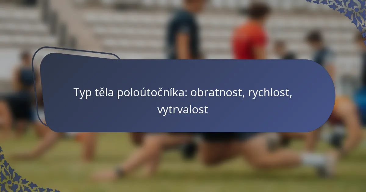 Typ těla poloútočníka: obratnost, rychlost, vytrvalost
