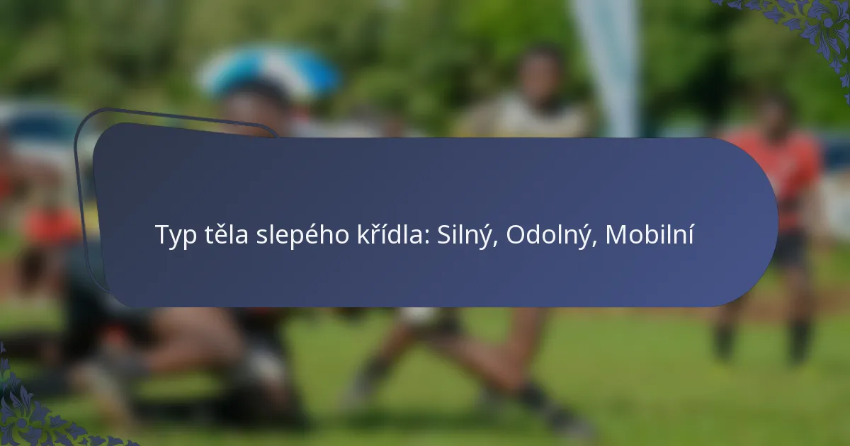 Typ těla slepého křídla: Silný, Odolný, Mobilní