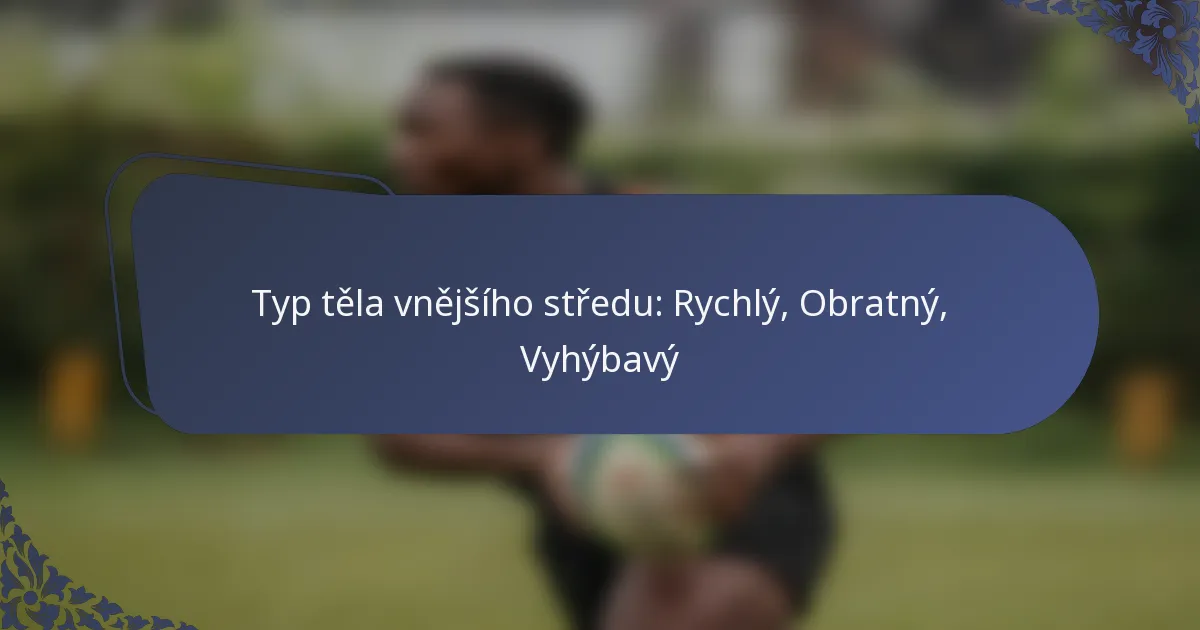 Typ těla vnějšího středu: Rychlý, Obratný, Vyhýbavý