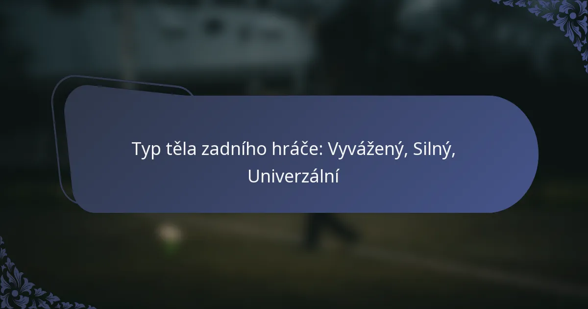Typ těla zadního hráče: Vyvážený, Silný, Univerzální