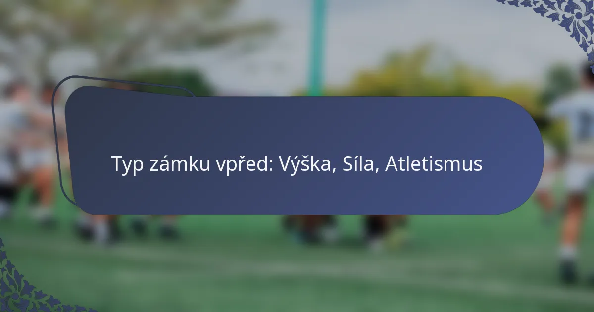 Typ zámku vpřed: Výška, Síla, Atletismus