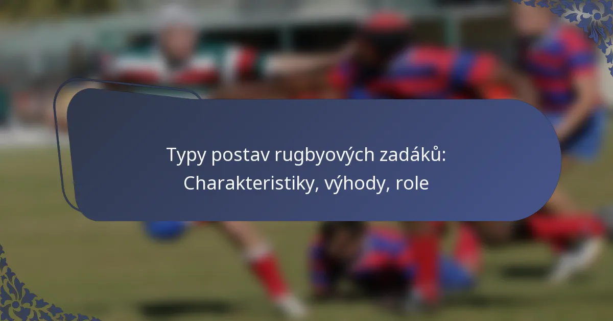 Typy postav rugbyových zadáků: Charakteristiky, výhody, role