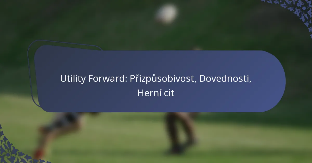 Utility Forward: Přizpůsobivost, Dovednosti, Herní cit