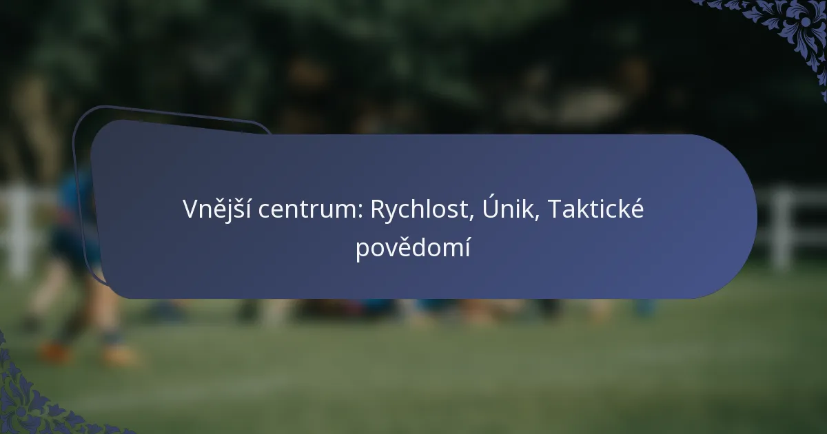 Vnější centrum: Rychlost, Únik, Taktické povědomí