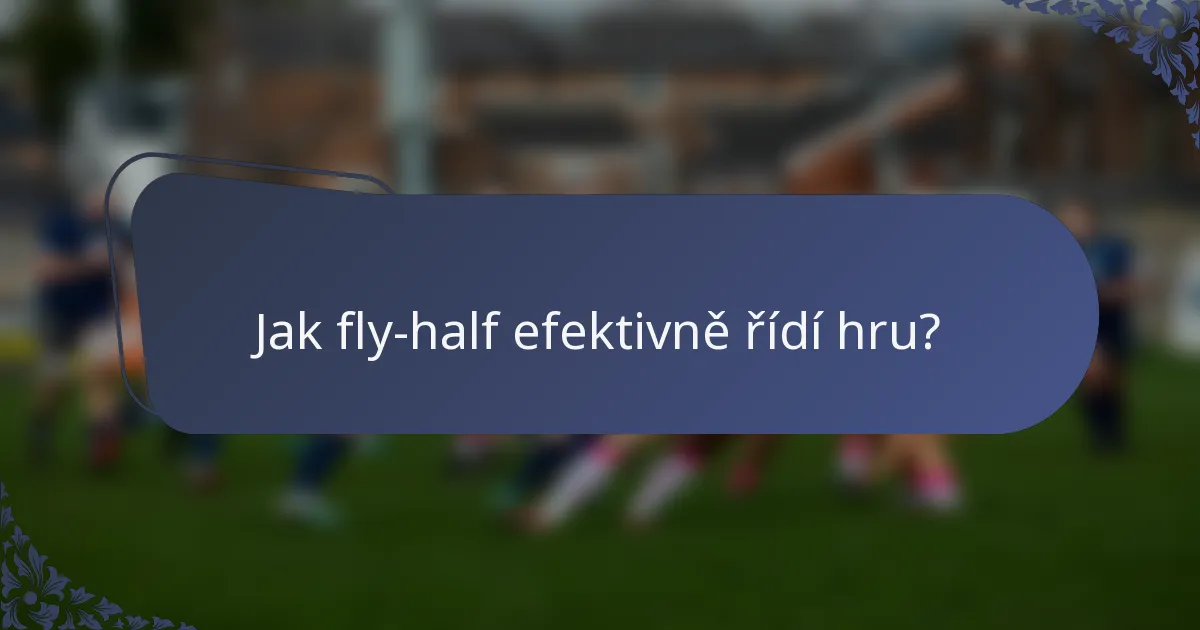 Jak fly-half efektivně řídí hru?