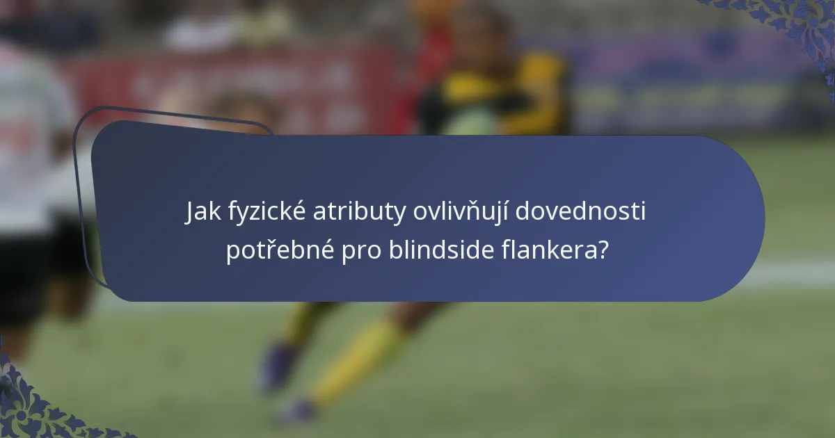 Jak fyzické atributy ovlivňují dovednosti potřebné pro blindside flankera?