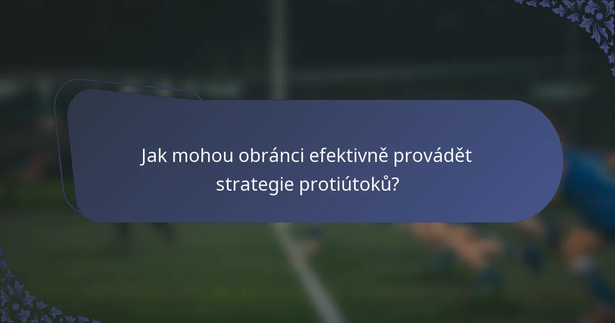 Jak mohou obránci efektivně provádět strategie protiútoků?