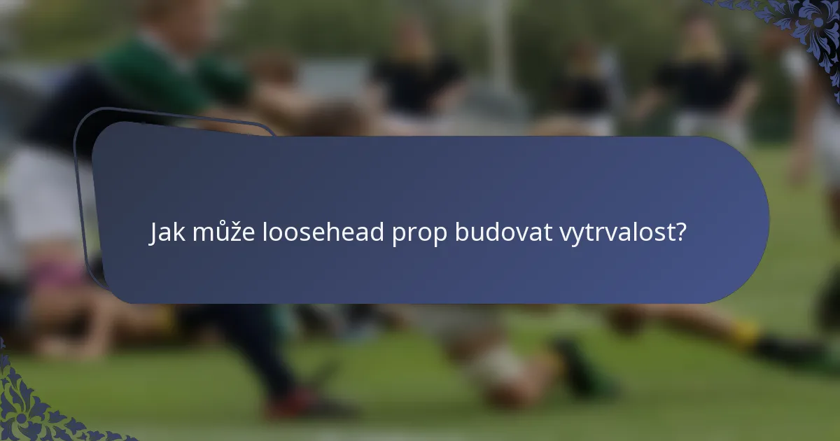 Jak může loosehead prop budovat vytrvalost?