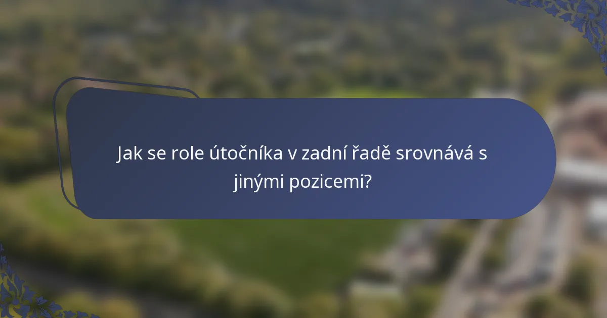 Jak se role útočníka v zadní řadě srovnává s jinými pozicemi?