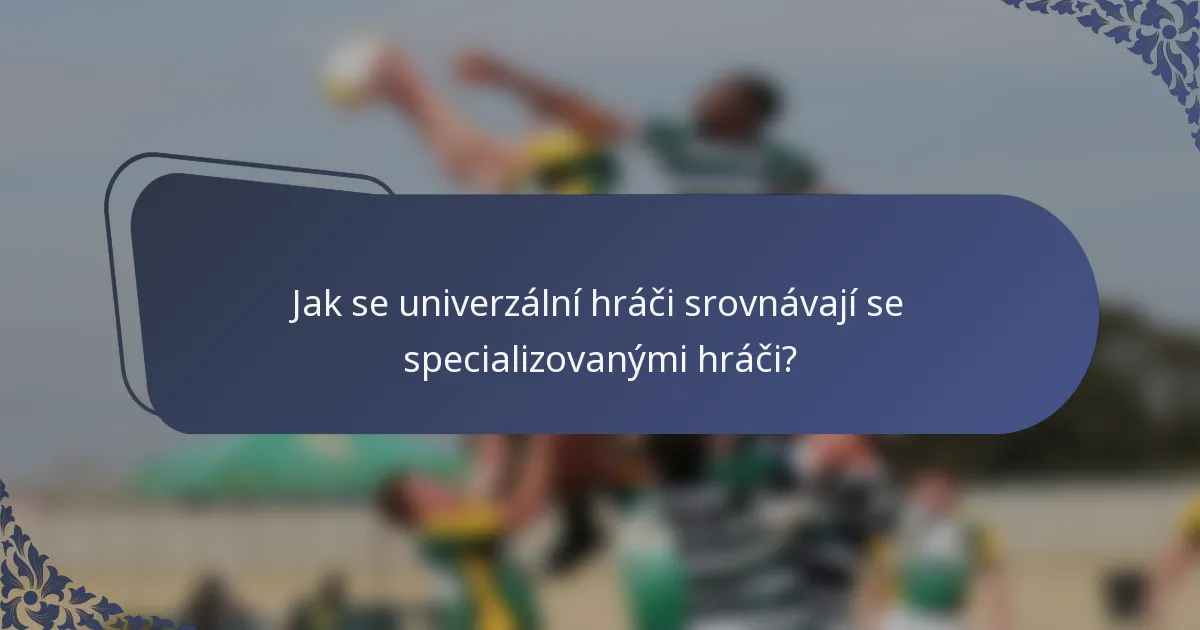 Jak se univerzální hráči srovnávají se specializovanými hráči?