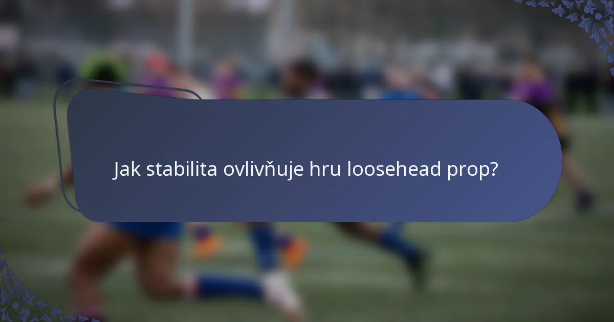 Jak stabilita ovlivňuje hru loosehead prop?