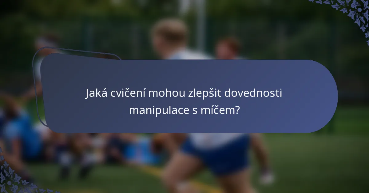 Jaká cvičení mohou zlepšit dovednosti manipulace s míčem?