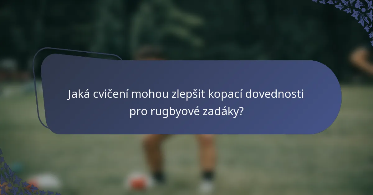 Jaká cvičení mohou zlepšit kopací dovednosti pro rugbyové zadáky?