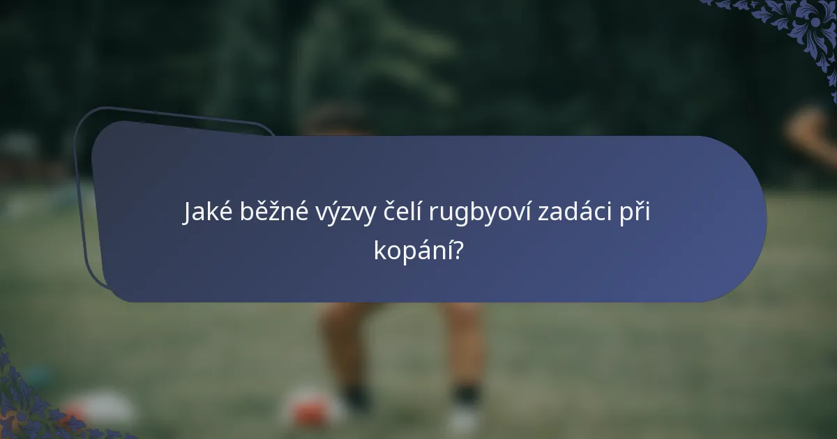 Jaké běžné výzvy čelí rugbyoví zadáci při kopání?