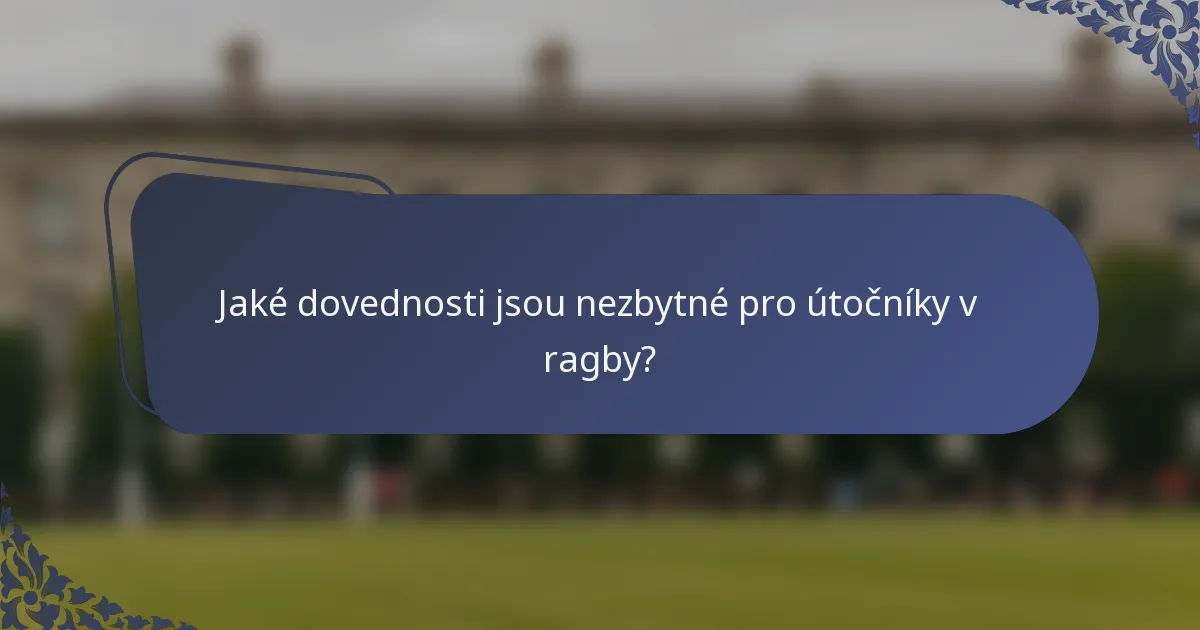 Jaké dovednosti jsou nezbytné pro útočníky v ragby?