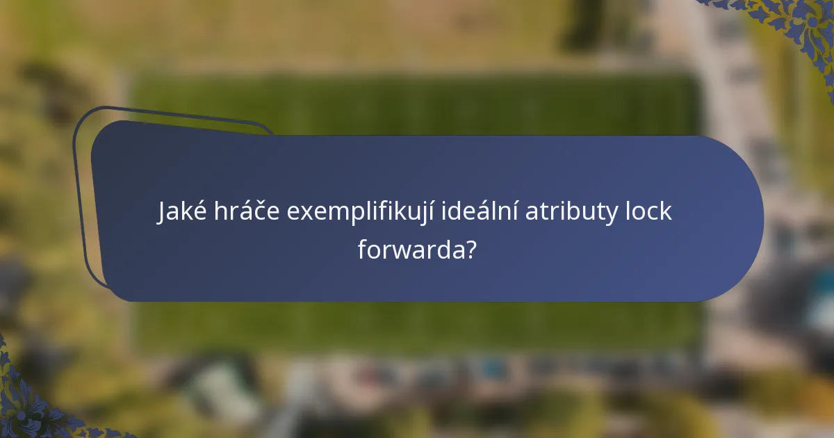 Jaké hráče exemplifikují ideální atributy lock forwarda?