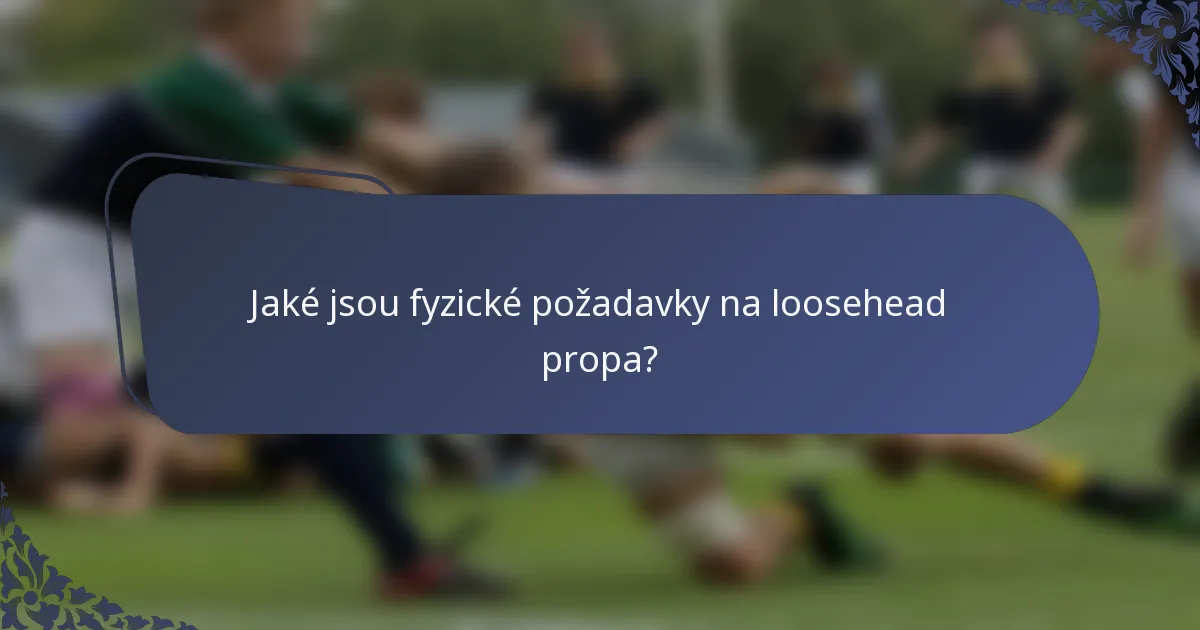 Jaké jsou fyzické požadavky na loosehead propa?