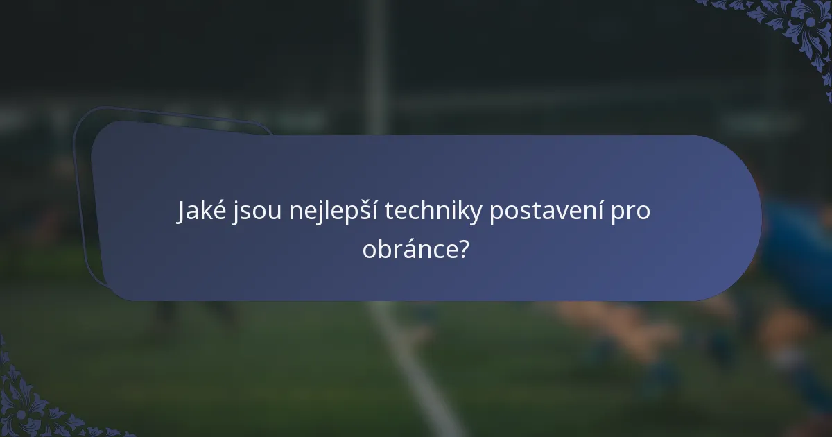 Jaké jsou nejlepší techniky postavení pro obránce?