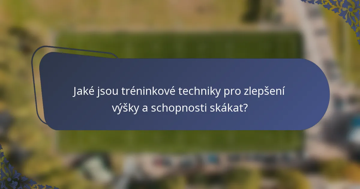 Jaké jsou tréninkové techniky pro zlepšení výšky a schopnosti skákat?