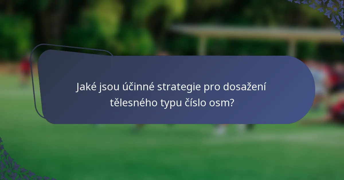 Jaké jsou účinné strategie pro dosažení tělesného typu číslo osm?
