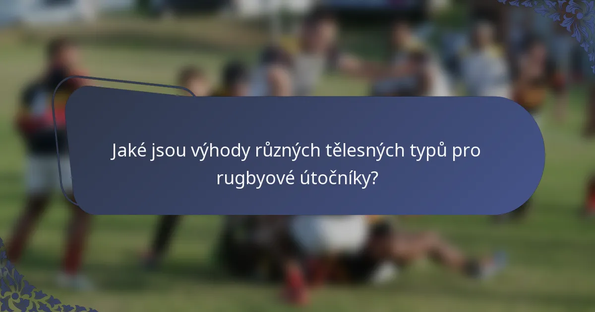 Jaké jsou výhody různých tělesných typů pro rugbyové útočníky?