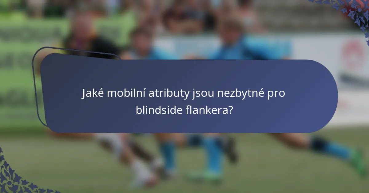 Jaké mobilní atributy jsou nezbytné pro blindside flankera?
