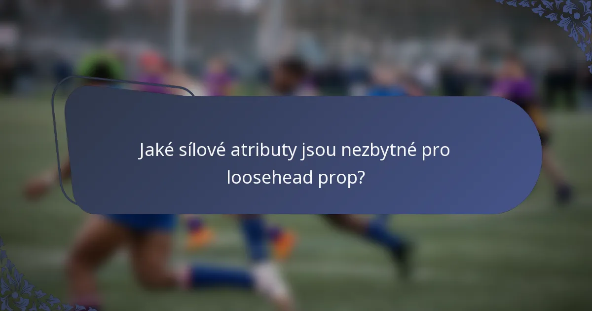 Jaké sílové atributy jsou nezbytné pro loosehead prop?