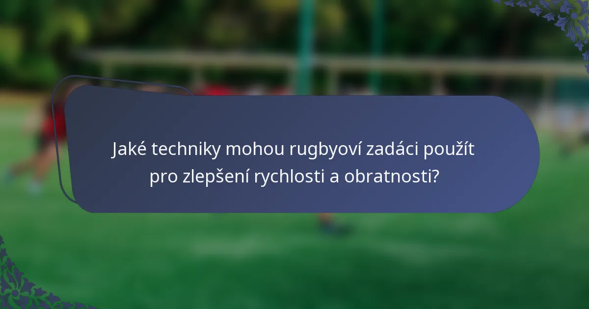 Jaké techniky mohou rugbyoví zadáci použít pro zlepšení rychlosti a obratnosti?