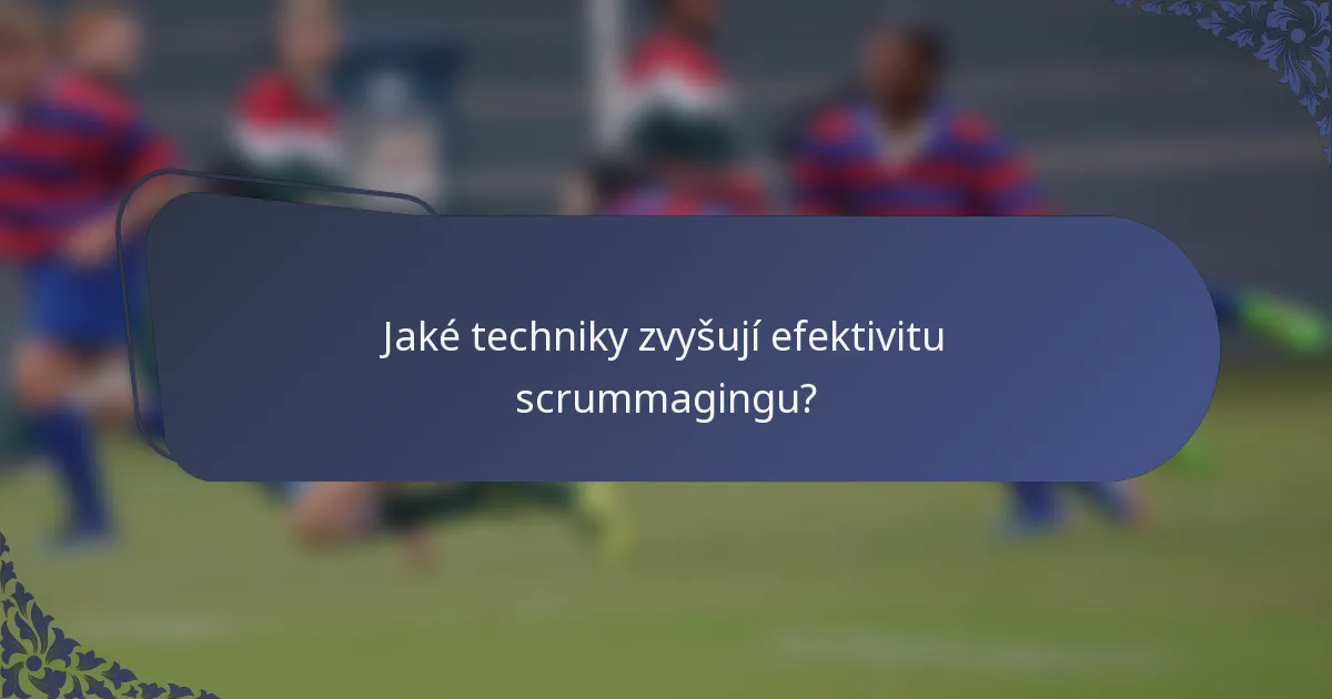 Jaké techniky zvyšují efektivitu scrummagingu?