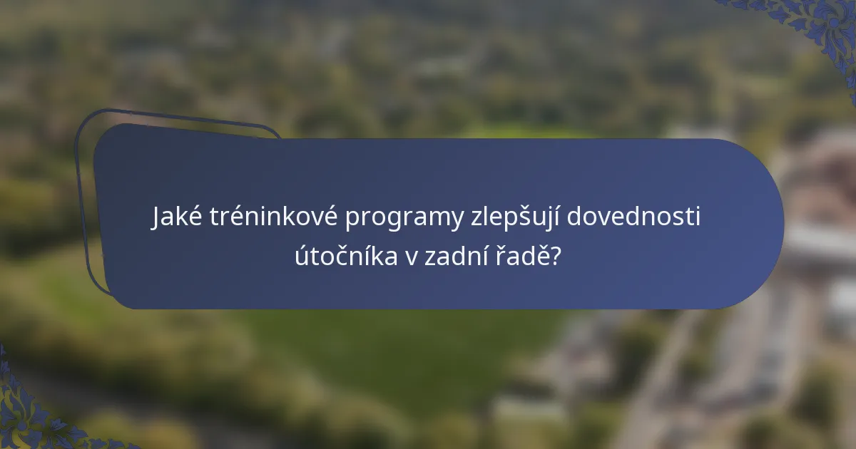 Jaké tréninkové programy zlepšují dovednosti útočníka v zadní řadě?