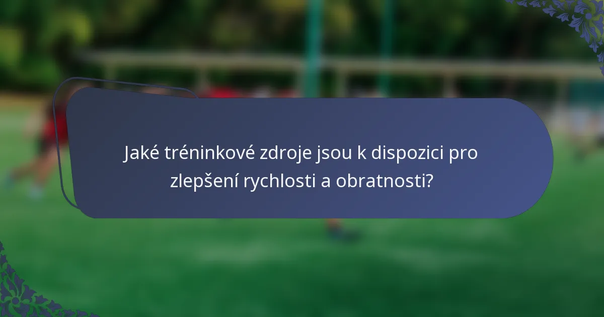 Jaké tréninkové zdroje jsou k dispozici pro zlepšení rychlosti a obratnosti?