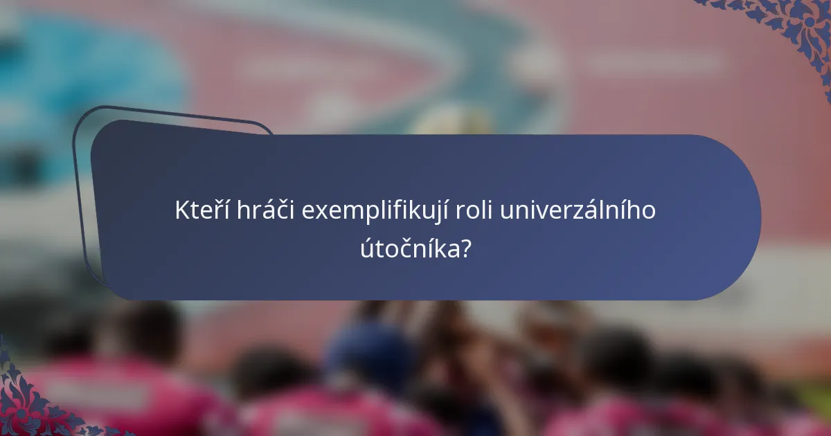 Kteří hráči exemplifikují roli univerzálního útočníka?